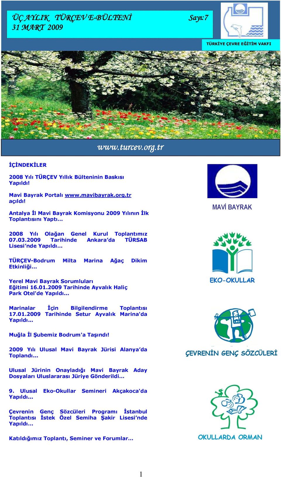 2009 Tarihinde Ankara da TÜRSAB Lisesi nde Yapıldı TÜRÇEV-Bodrum Milta Marina Ağaç Dikim Etkinliği Yerel Mavi Bayrak Sorumluları Eğitimi 16.01.2009 Tarihinde Ayvalık Haliç Park Otel'de Yapıldı.