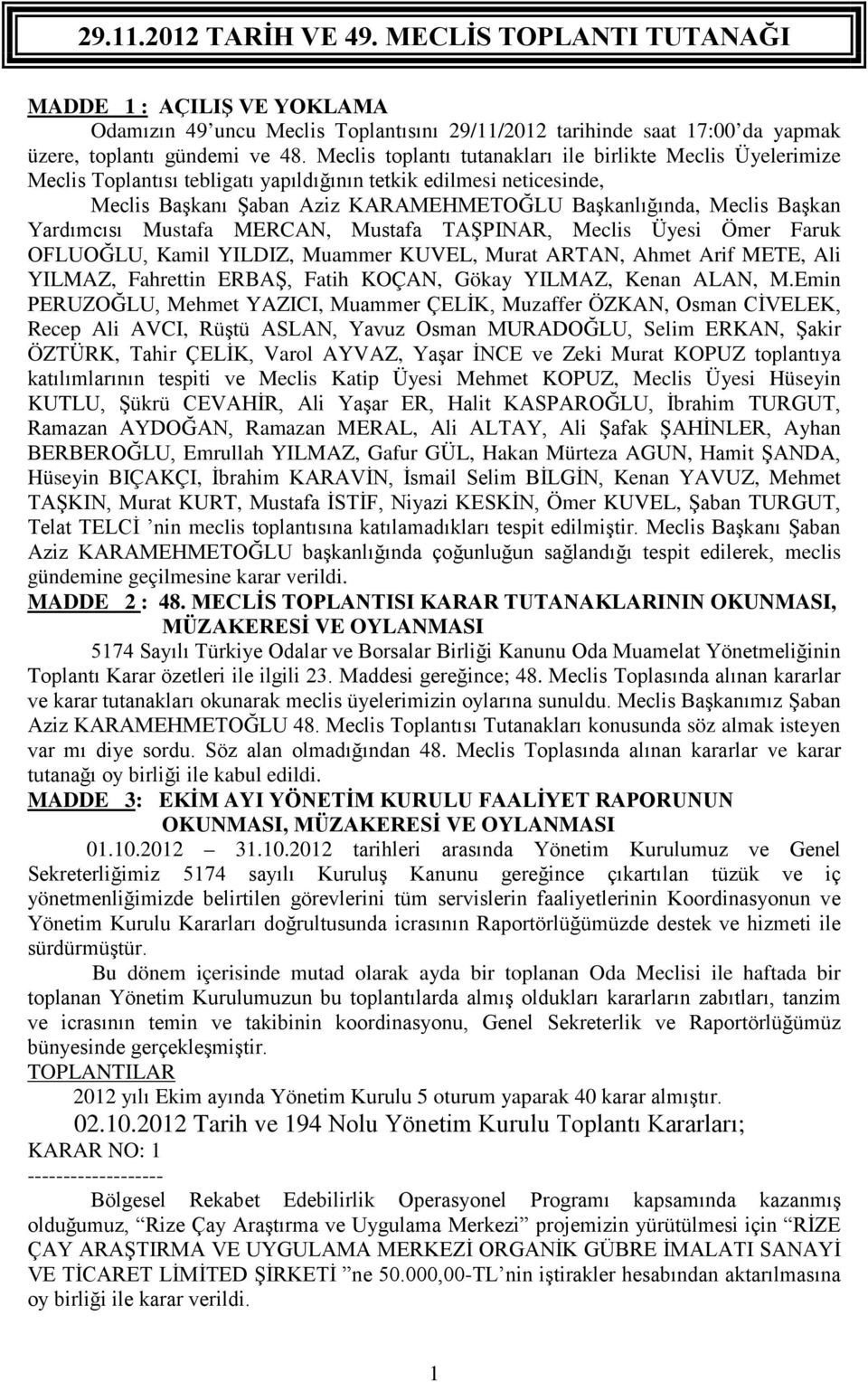 Yardımcısı Mustafa MERCAN, Mustafa TAŞPINAR, Meclis Üyesi Ömer Faruk OFLUOĞLU, Kamil YILDIZ, Muammer KUVEL, Murat ARTAN, Ahmet Arif METE, Ali YILMAZ, Fahrettin ERBAŞ, Fatih KOÇAN, Gökay YILMAZ, Kenan