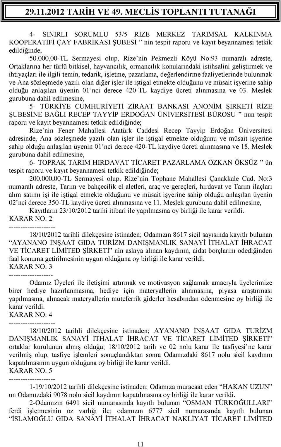 faaliyetlerinde bulunmak ve Ana sözleşmede yazılı olan diğer işler ile iştigal etmekte olduğunu ve müsait işyerine sahip olduğu anlaşılan üyenin 01 nci derece 420-TL kaydiye ücreti alınmasına ve 03.