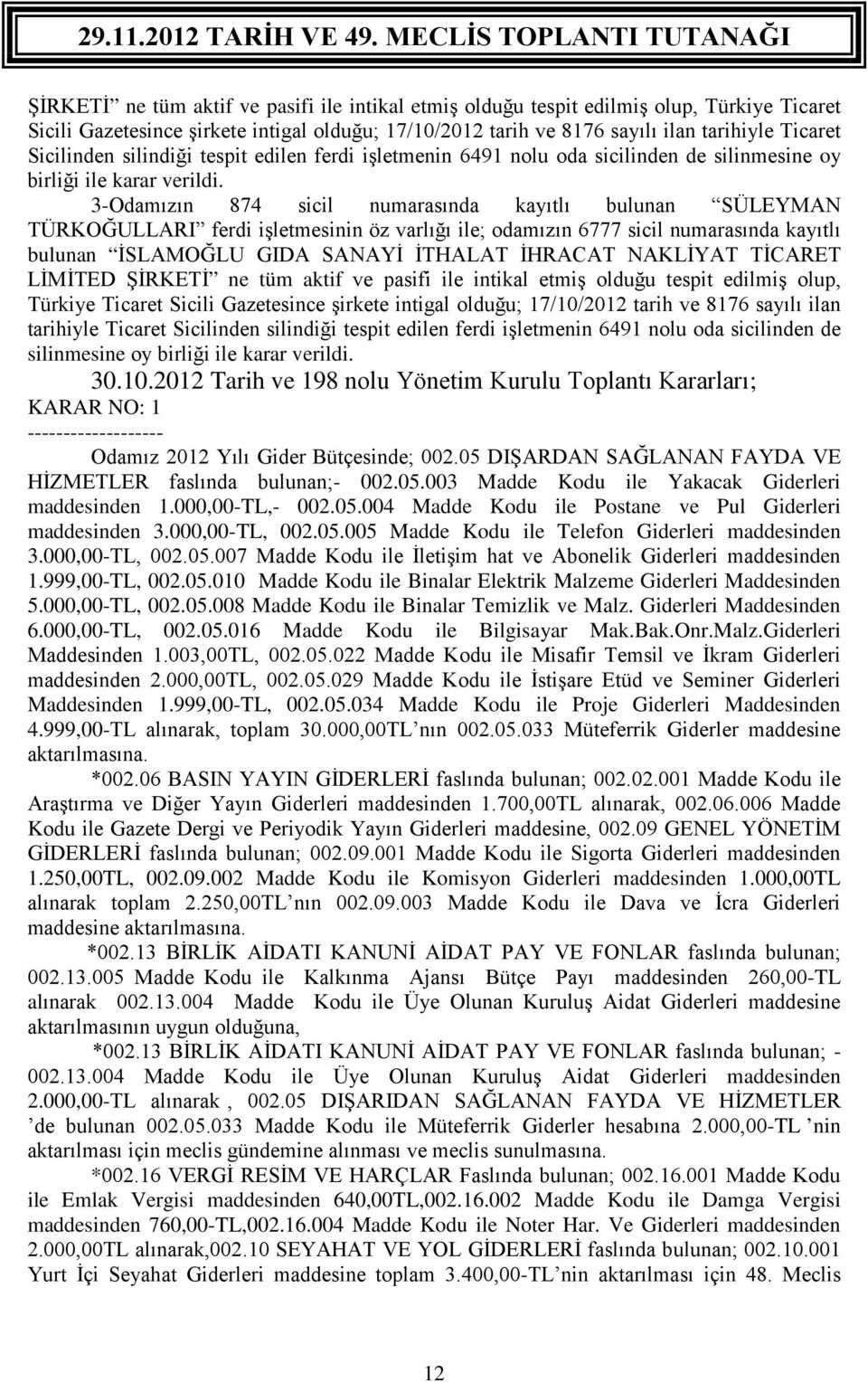 3-Odamızın 874 sicil numarasında kayıtlı bulunan SÜLEYMAN TÜRKOĞULLARI ferdi işletmesinin öz varlığı ile; odamızın 6777 sicil numarasında kayıtlı bulunan İSLAMOĞLU GIDA SANAYİ İTHALAT İHRACAT