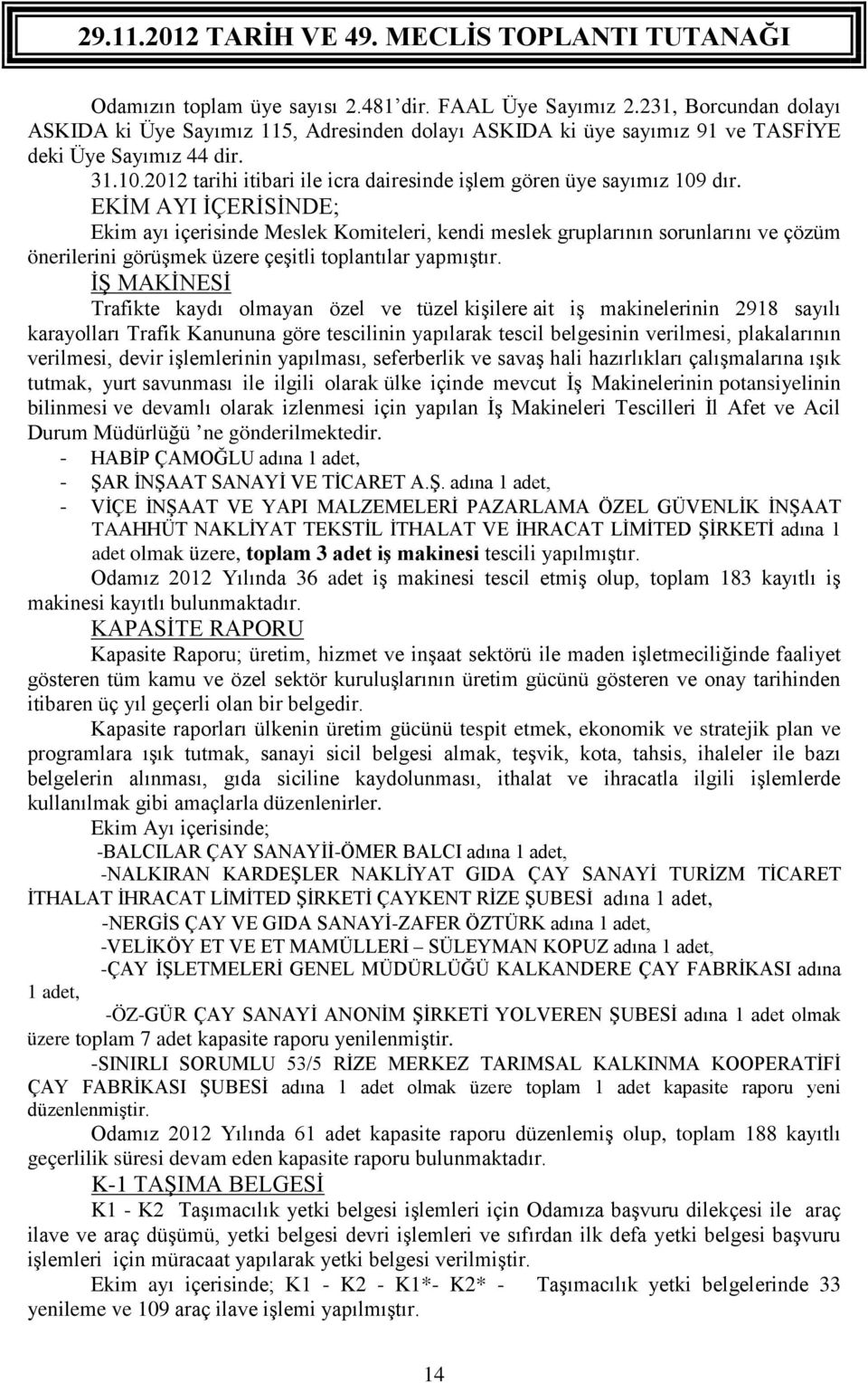 EKİM AYI İÇERİSİNDE; Ekim ayı içerisinde Meslek Komiteleri, kendi meslek gruplarının sorunlarını ve çözüm önerilerini görüşmek üzere çeşitli toplantılar yapmıştır.