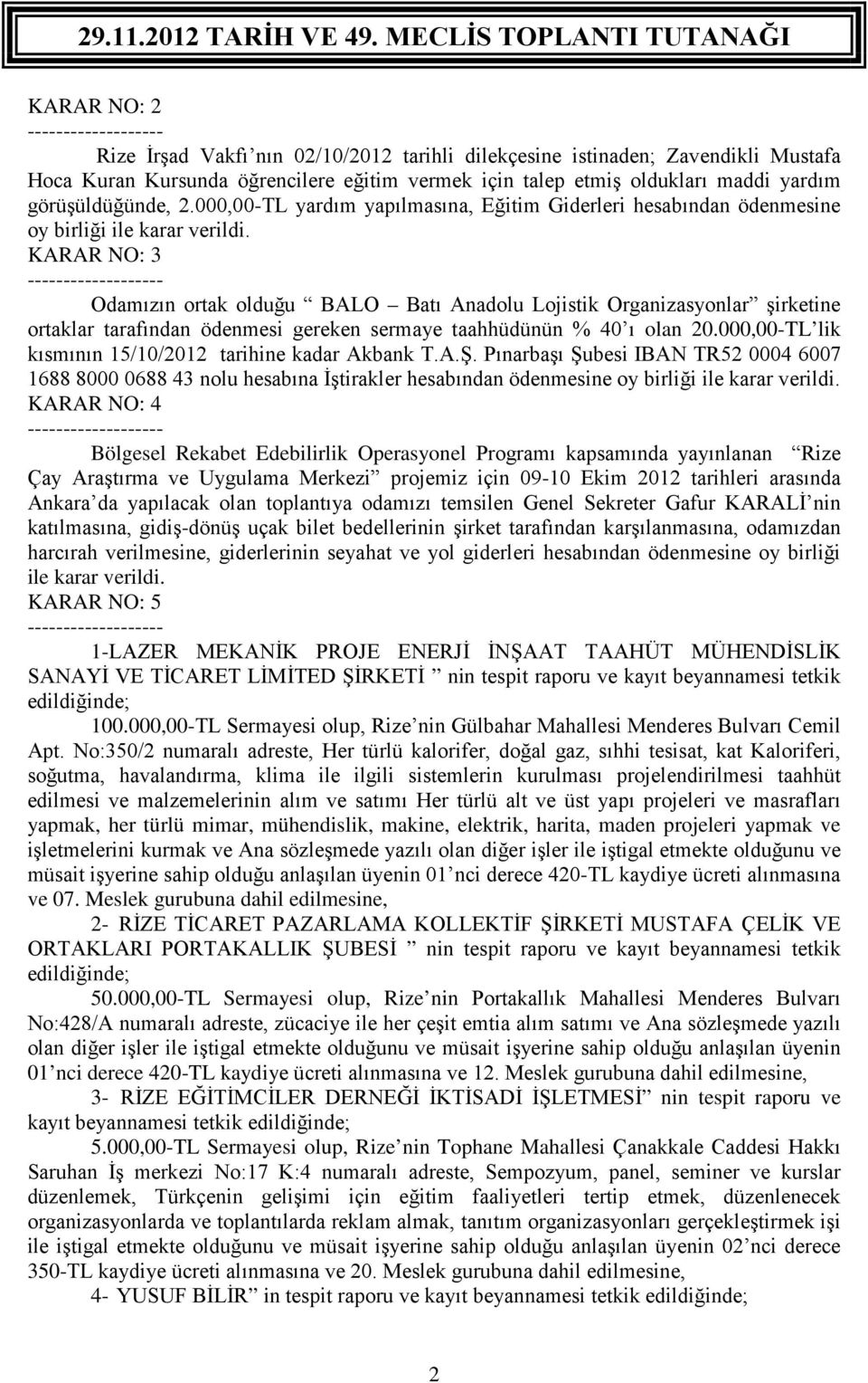 KARAR NO: 3 Odamızın ortak olduğu BALO Batı Anadolu Lojistik Organizasyonlar şirketine ortaklar tarafından ödenmesi gereken sermaye taahhüdünün % 40 ı olan 20,00-TL lik kısmının 15/10/2012 tarihine