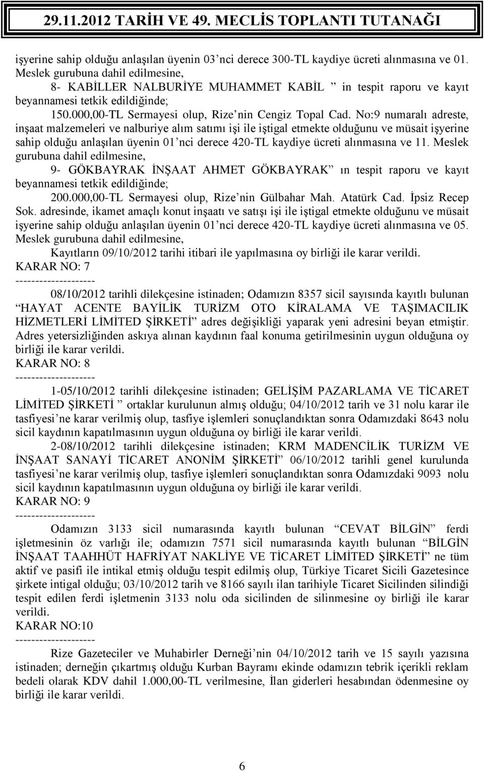 No:9 numaralı adreste, inşaat malzemeleri ve nalburiye alım satımı işi ile iştigal etmekte olduğunu ve müsait işyerine sahip olduğu anlaşılan üyenin 01 nci derece 420-TL kaydiye ücreti alınmasına ve