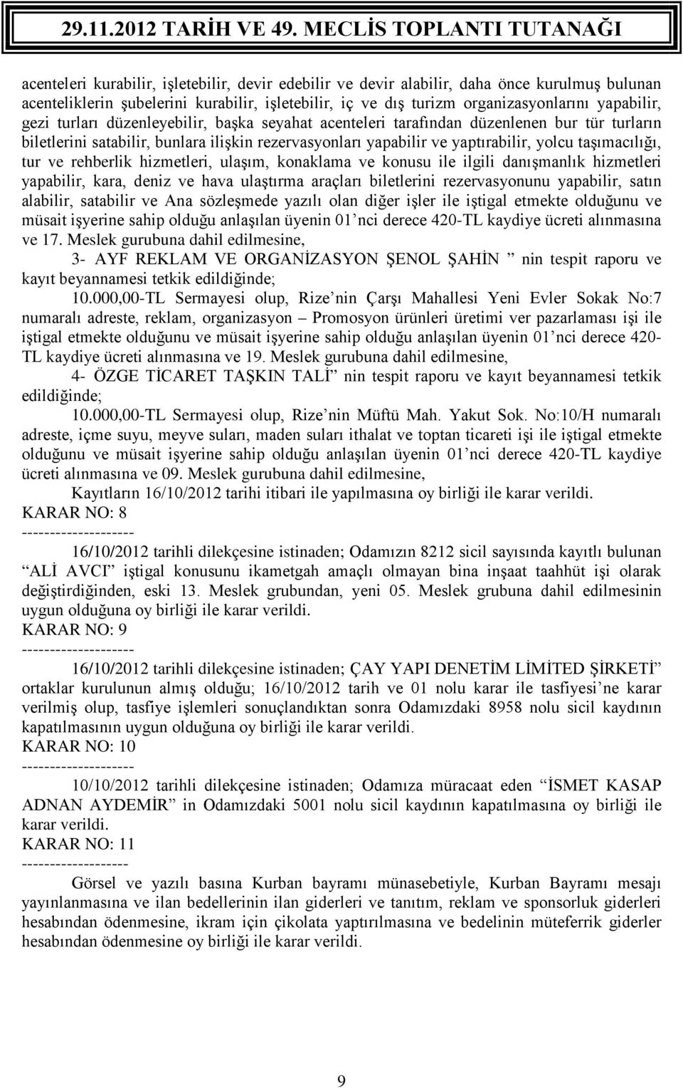 rehberlik hizmetleri, ulaşım, konaklama ve konusu ile ilgili danışmanlık hizmetleri yapabilir, kara, deniz ve hava ulaştırma araçları biletlerini rezervasyonunu yapabilir, satın alabilir, satabilir