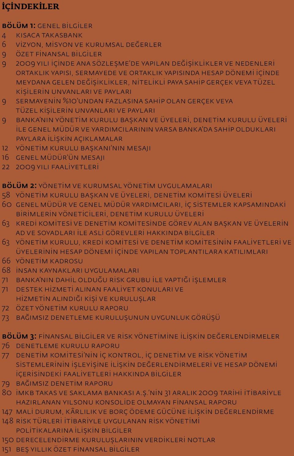 OLAN GERÇEK VEYA TÜZEL KİŞİLERİN UNVANLARI VE PAYLARI 9 BANKA NIN YÖNETİM KURULU BAŞKAN VE ÜYELERİ, DENETİM KURULU ÜYELERİ İLE GENEL MÜDÜR VE YARDIMCILARININ VARSA BANKA DA SAHİP OLDUKLARI PAYLARA