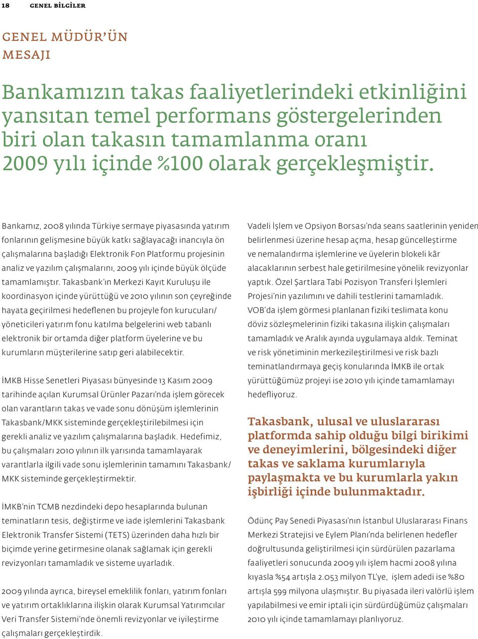 Bankamız, 2008 yılında Türkiye sermaye piyasasında yatırım fonlarının gelişmesine büyük katkı sağlayacağı inancıyla ön çalışmalarına başladığı Elektronik Fon Platformu projesinin analiz ve yazılım