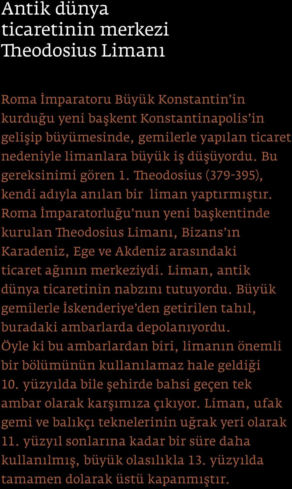 Roma İmparatorluğu nun yeni başkentinde kurulan Theodosius Limanı, Bizans ın Karadeniz, Ege ve Akdeniz arasındaki ticaret ağının merkeziydi. Liman, antik dünya ticaretinin nabzını tutuyordu.