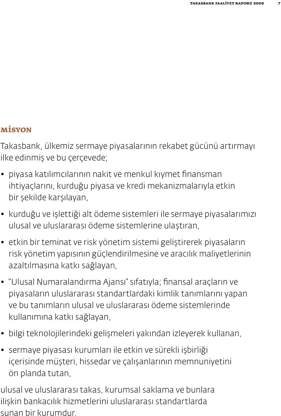 ulaştıran, etkin bir teminat ve risk yönetim sistemi geliştirerek piyasaların risk yönetim yapısının güçlendirilmesine ve aracılık maliyetlerinin azaltılmasına katkı sağlayan, Ulusal Numaralandırma