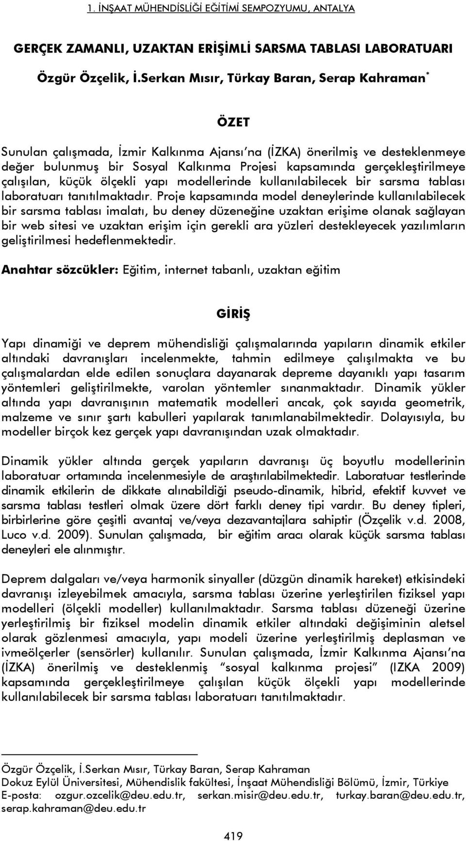 gerçekleştirilmeye çalışılan, küçük ölçekli yapı modellerinde kullanılabilecek bir sarsma tablası laboratuarı tanıtılmaktadır.