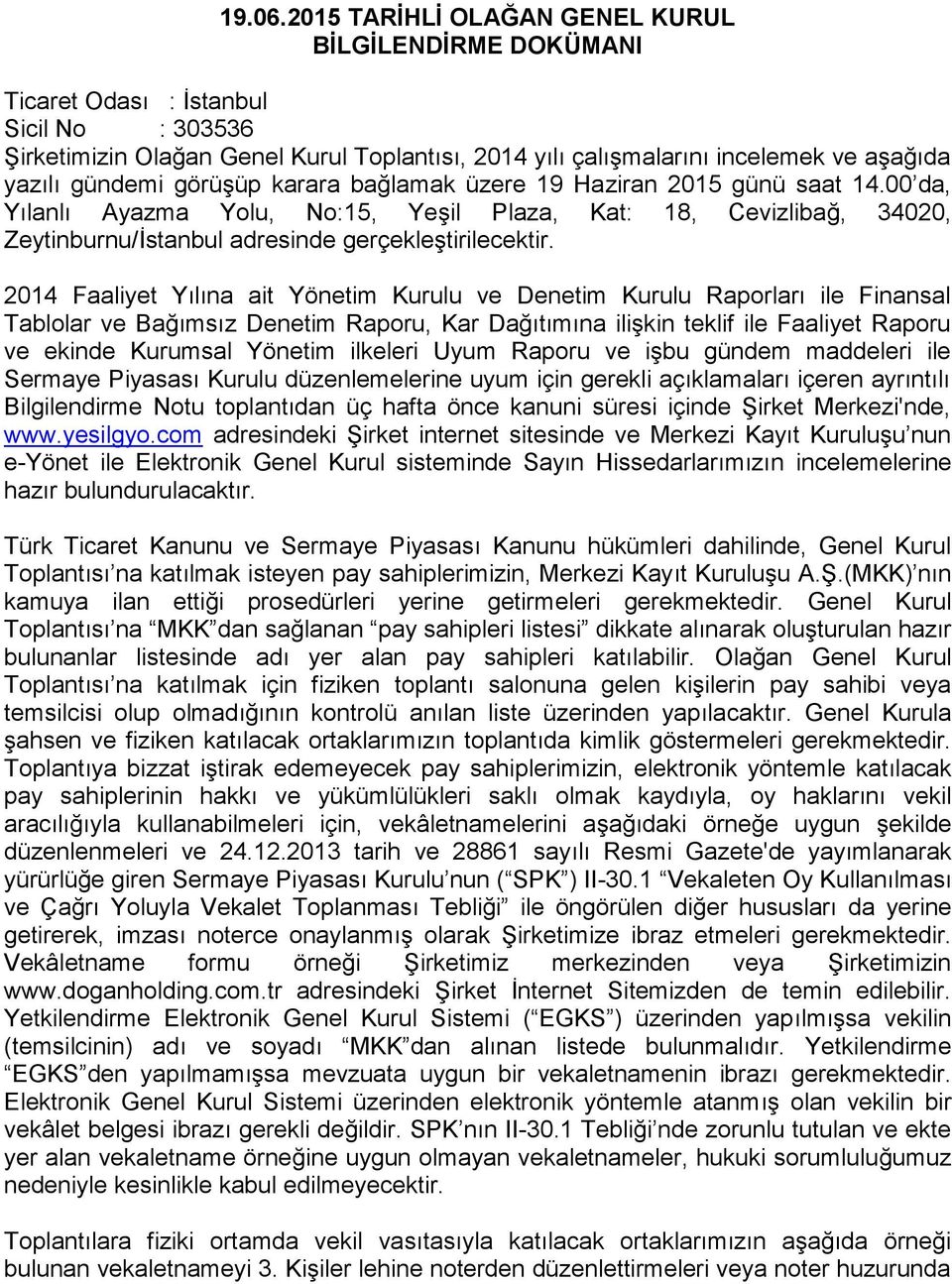 gündemi görüşüp karara bağlamak üzere 19 Haziran 2015 günü saat 14.00 da, Yılanlı Ayazma Yolu, No:15, Yeşil Plaza, Kat: 18, Cevizlibağ, 34020, Zeytinburnu/İstanbul adresinde gerçekleştirilecektir.