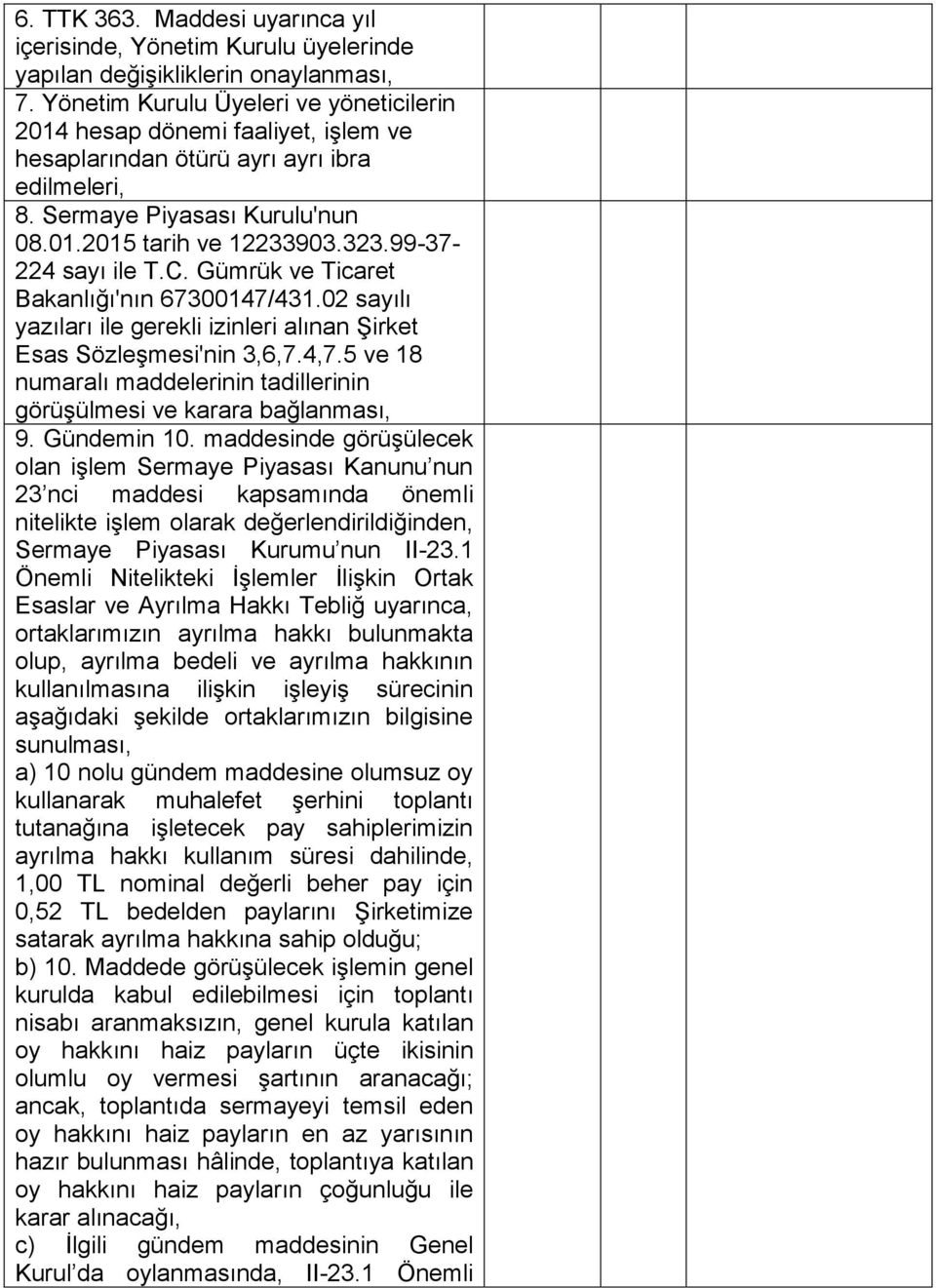 99-37- 224 sayı ile T.C. Gümrük ve Ticaret Bakanlığı'nın 67300147/431.02 sayılı yazıları ile gerekli izinleri alınan Şirket Esas Sözleşmesi'nin 3,6,7.4,7.