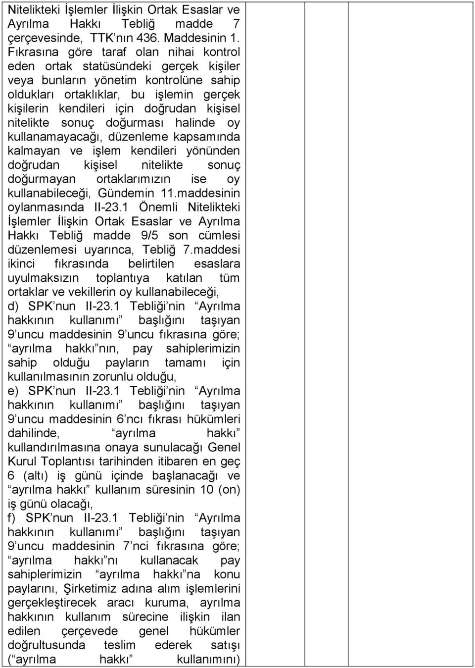 kişisel nitelikte sonuç doğurması halinde oy kullanamayacağı, düzenleme kapsamında kalmayan ve işlem kendileri yönünden doğrudan kişisel nitelikte sonuç doğurmayan ortaklarımızın ise oy