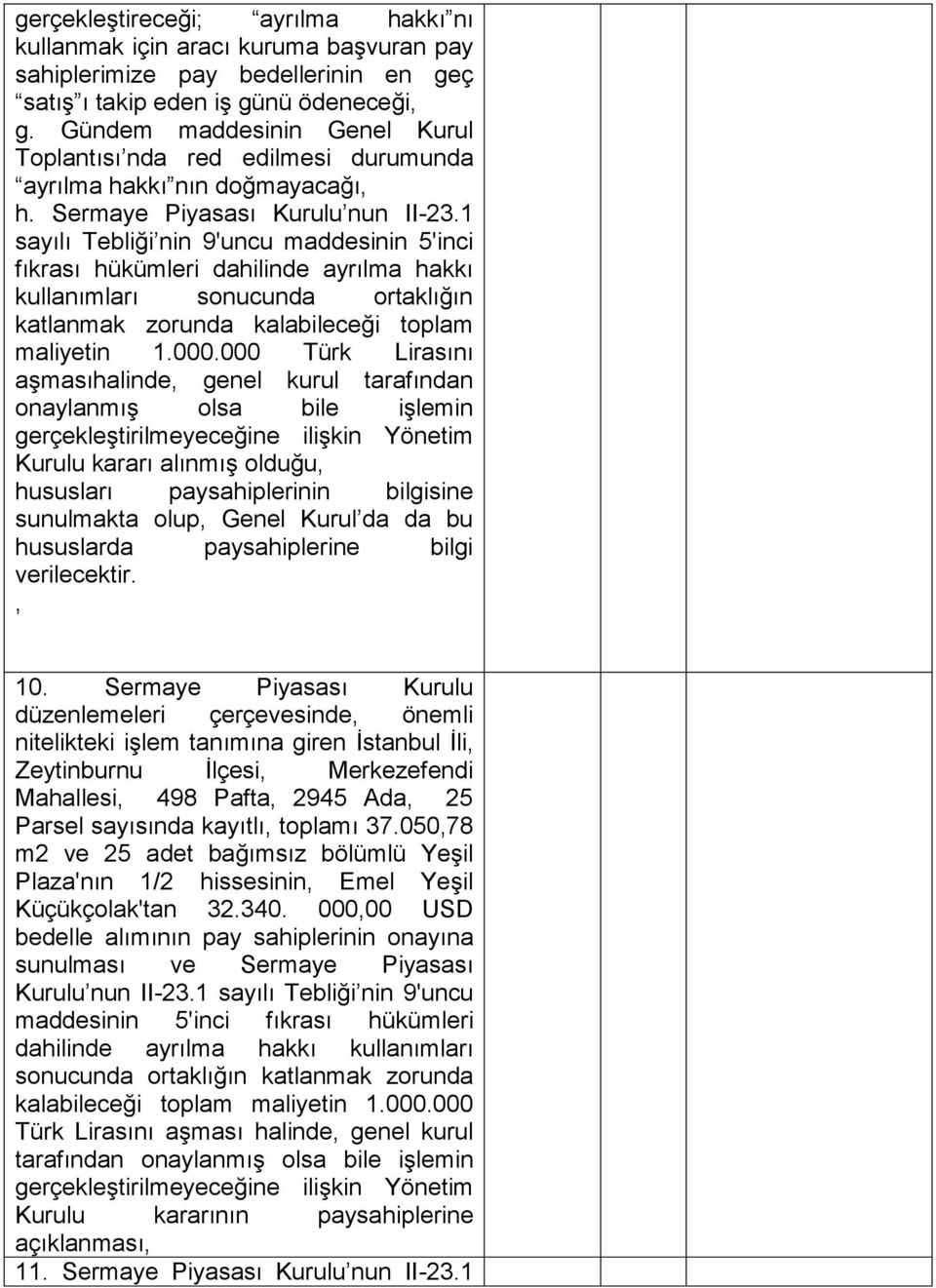 1 sayılı Tebliği nin 9'uncu maddesinin 5'inci fıkrası hükümleri dahilinde ayrılma hakkı kullanımları sonucunda ortaklığın katlanmak zorunda kalabileceği toplam maliyetin 1.000.