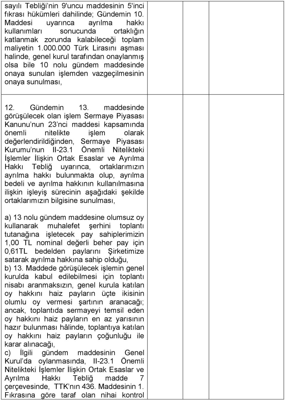 000 Türk Lirasını aşması halinde, genel kurul tarafından onaylanmış olsa bile 10 nolu gündem maddesinde onaya sunulan işlemden vazgeçilmesinin onaya sunulması, 12. Gündemin 13.