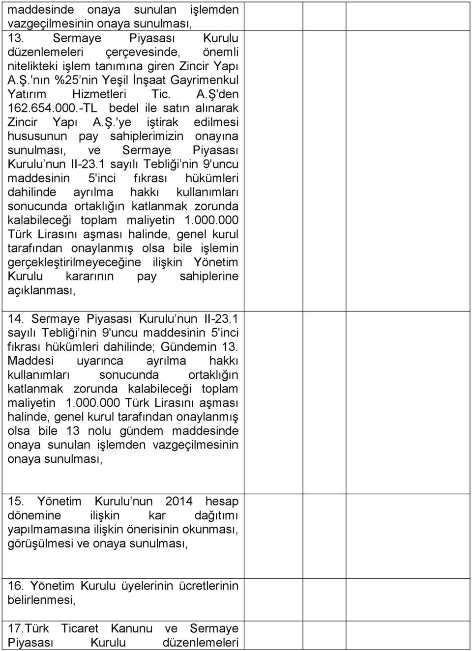 1 sayılı Tebliği nin 9'uncu maddesinin 5'inci fıkrası hükümleri dahilinde ayrılma hakkı kullanımları sonucunda ortaklığın katlanmak zorunda kalabileceği toplam maliyetin 1.000.