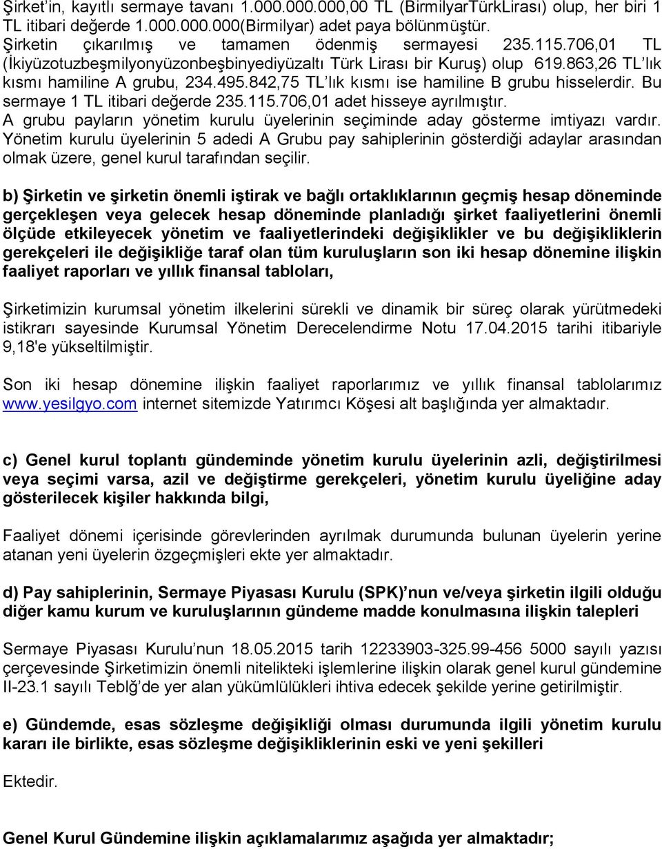 842,75 TL lık kısmı ise hamiline B grubu hisselerdir. Bu sermaye 1 TL itibari değerde 235.115.706,01 adet hisseye ayrılmıştır.