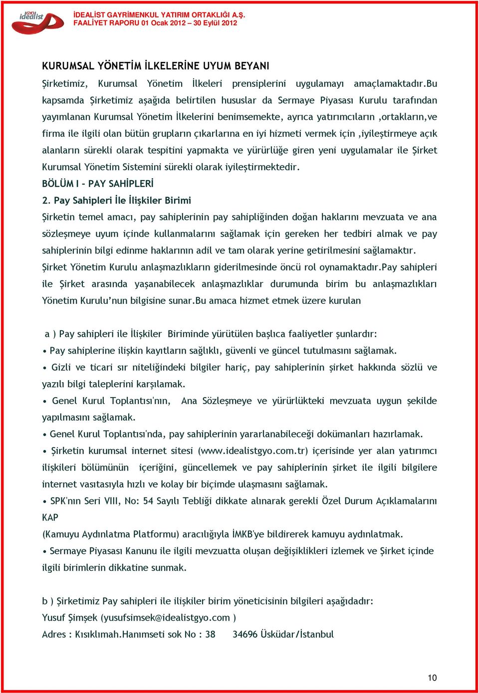 bütün grupların çıkarlarına en iyi hizmeti vermek için,iyileştirmeye açık alanların sürekli olarak tespitini yapmakta ve yürürlüğe giren yeni uygulamalar ile Şirket Kurumsal Yönetim Sistemini sürekli