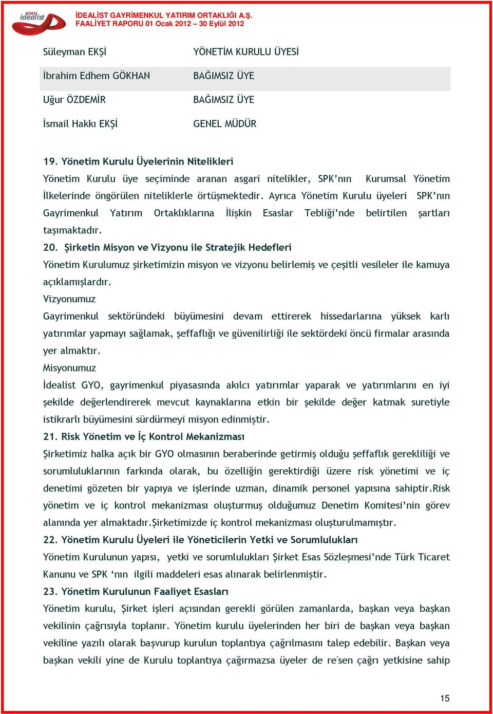 Ayrıca Yönetim Kurulu üyeleri SPK nın Gayrimenkul Yatırım Ortaklıklarına İlişkin Esaslar Tebliği nde belirtilen şartları taşımaktadır. 20.