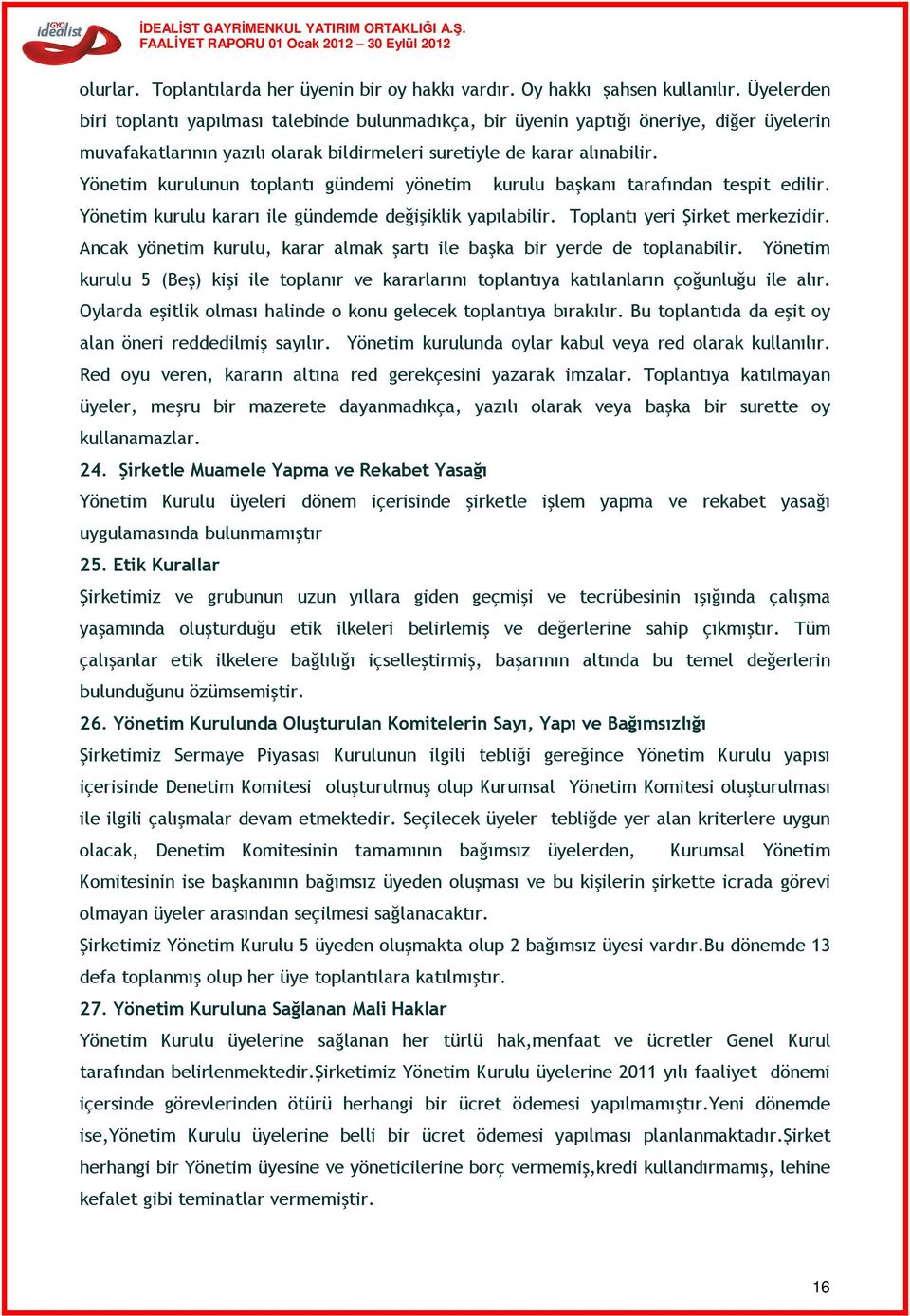 Yönetim kurulunun toplantı gündemi yönetim kurulu başkanı tarafından tespit edilir. Yönetim kurulu kararı ile gündemde değişiklik yapılabilir. Toplantı yeri Şirket merkezidir.