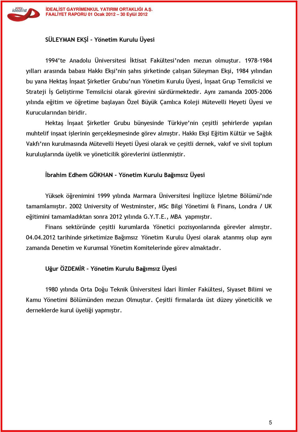 Strateji İş Geliştirme Temsilcisi olarak görevini sürdürmektedir. Aynı zamanda 2005 2006 yılında eğitim ve öğretime başlayan Özel Büyük Çamlıca Koleji Mütevelli Heyeti Üyesi ve Kurucularından biridir.