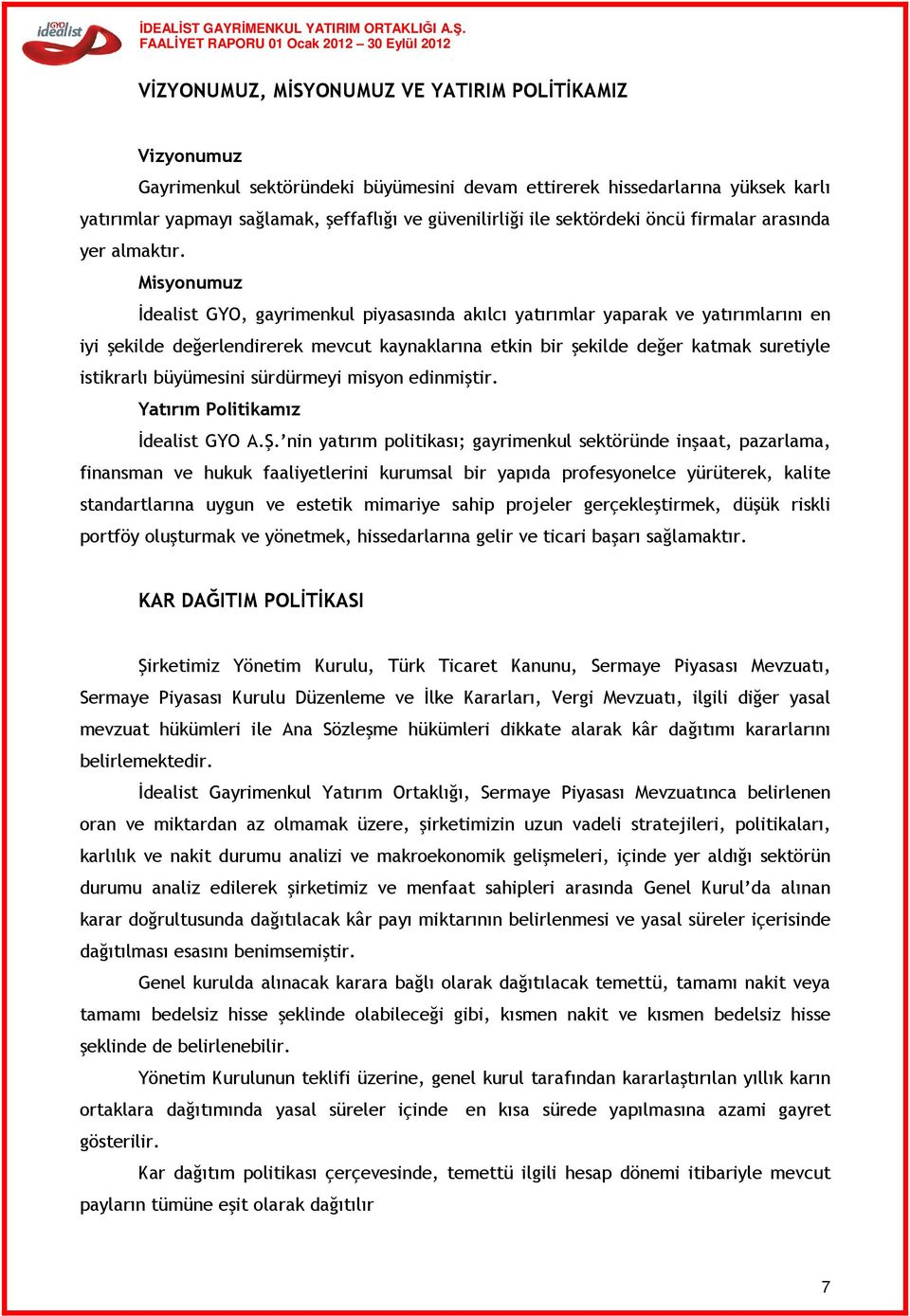 Misyonumuz İdealist GYO, gayrimenkul piyasasında akılcı yatırımlar yaparak ve yatırımlarını en iyi şekilde değerlendirerek mevcut kaynaklarına etkin bir şekilde değer katmak suretiyle istikrarlı