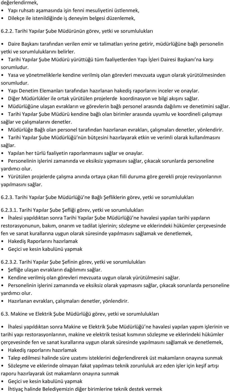 Tarihi Yapılar Şube Müdürü yürüttüğü tüm faaliyetlerden Yapı İşleri Dairesi Başkanı na karşı Yapı Denetim Elemanları tarafından hazırlanan hakediş raporlarını inceler ve onaylar.