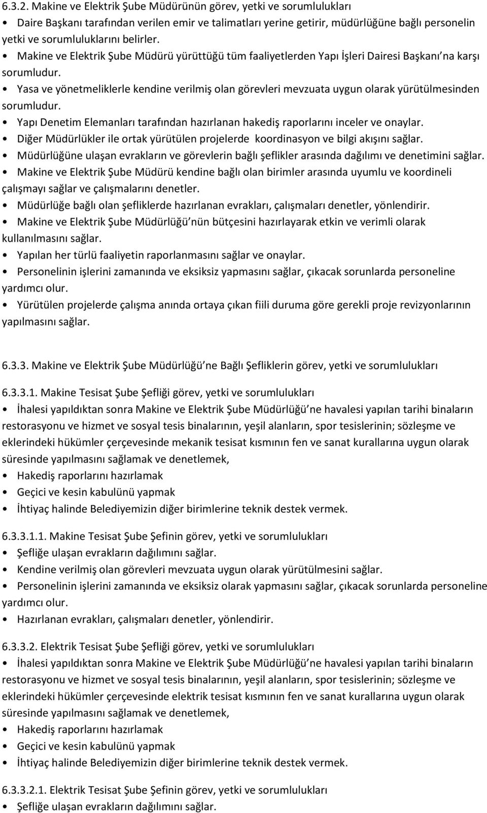 Makine ve Elektrik Şube Müdürü yürüttüğü tüm faaliyetlerden Yapı İşleri Dairesi Başkanı na karşı Yapı Denetim Elemanları tarafından hazırlanan hakediş raporlarını inceler ve onaylar.