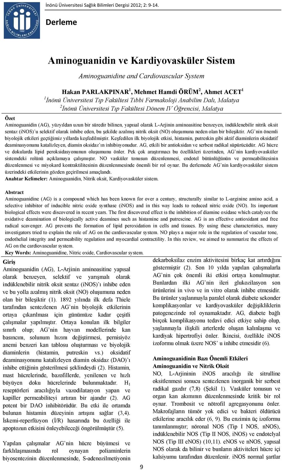 Anabilim Dalı, Malatya 2 İnönü Üniversitesi Tıp Fakültesi Dönem IV Öğrencisi, Malatya Özet Aminoguanidin (AG), yüzyıldan uzun bir süredir bilinen, yapısal olarak L-Arjinin aminoasitine benzeyen,