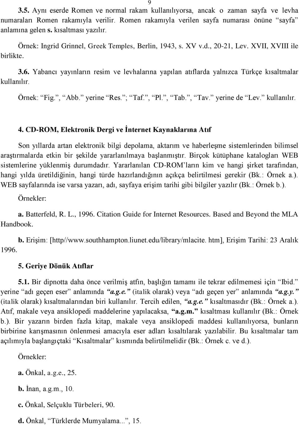 Yabancı yayınların resim ve levhalarına yapılan atıflarda yalnızca Türkçe kısaltmalar kullanılır. Örnek: Fig., Abb. yerine Res. ; Taf., Pl., Tab., Tav. yerine de Lev. kullanılır. 4.