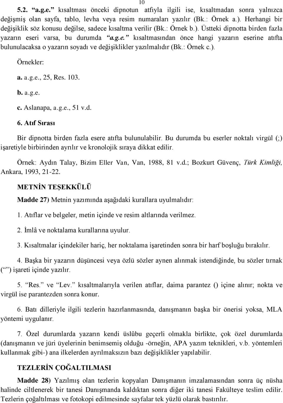 : Örnek c.). Örnekler: a. a.g.e., 25, Res. 103. b. a.g.e. c. Aslanapa, a.g.e., 51 v.d. 6. Atıf Sırası Bir dipnotta birden fazla esere atıfta bulunulabilir.