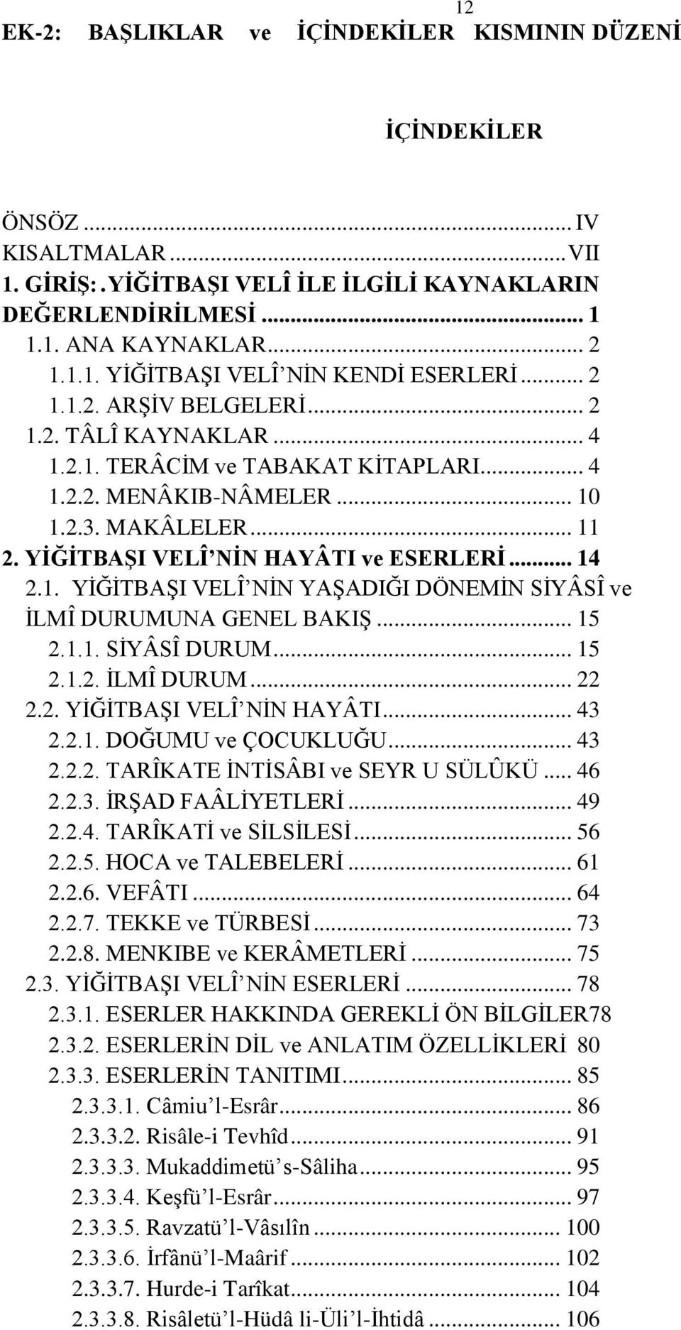 1. YİĞİTBAŞI VELÎ NİN YAŞADIĞI DÖNEMİN SİYÂSÎ ve İLMÎ DURUMUNA GENEL BAKIŞ... 15 2.1.1. SİYÂSÎ DURUM... 15 2.1.2. İLMÎ DURUM... 22 2.2. YİĞİTBAŞI VELÎ NİN HAYÂTI... 43 2.2.1. DOĞUMU ve ÇOCUKLUĞU.