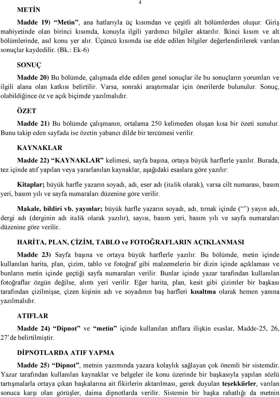 : Ek-6) SONUÇ Madde 20) Bu bölümde, çalışmada elde edilen genel sonuçlar ile bu sonuçların yorumları ve ilgili alana olan katkısı belirtilir. Varsa, sonraki araştırmalar için önerilerde bulunulur.