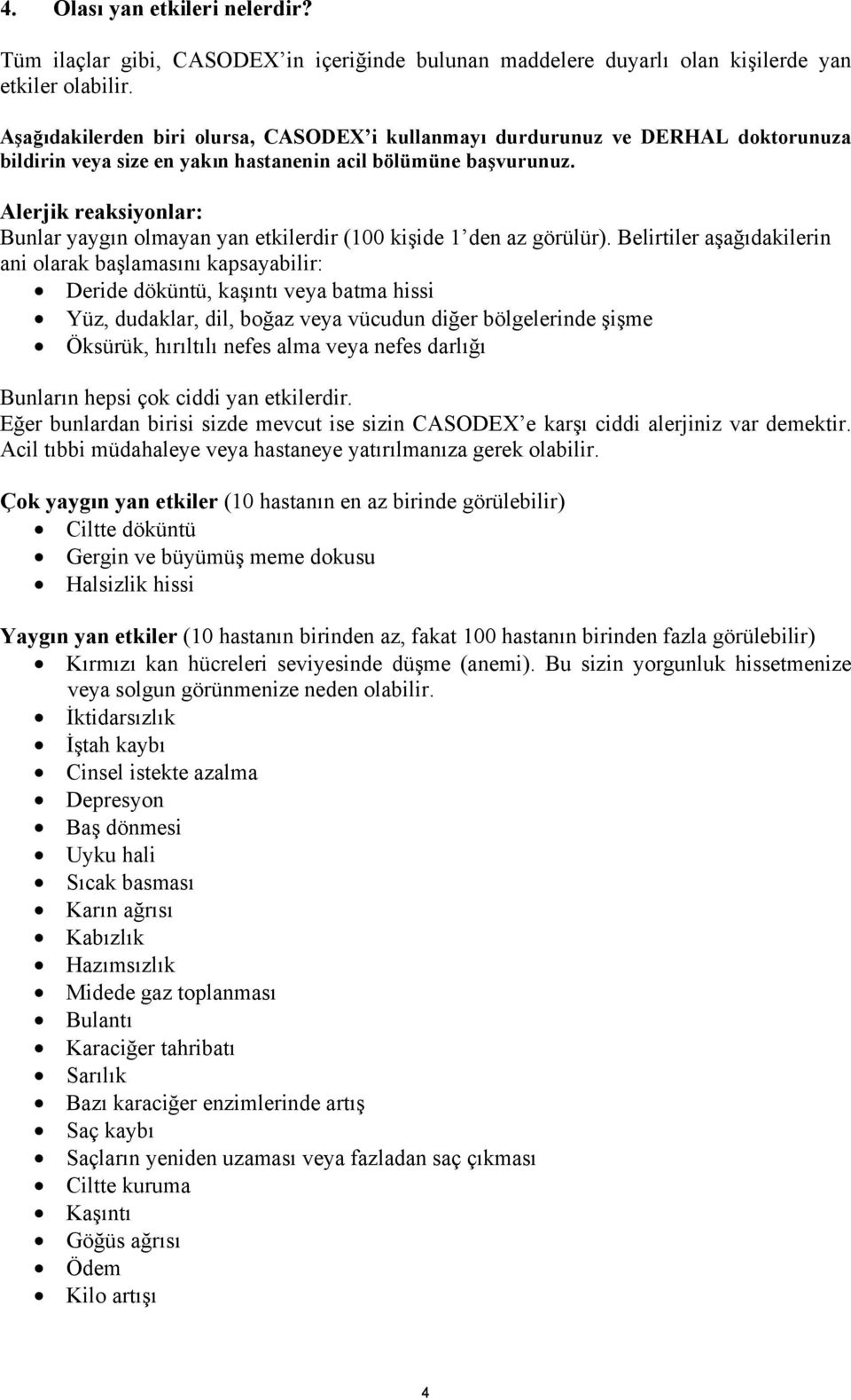 Alerjik reaksiyonlar: Bunlar yaygın olmayan yan etkilerdir (100 kişide 1 den az görülür).