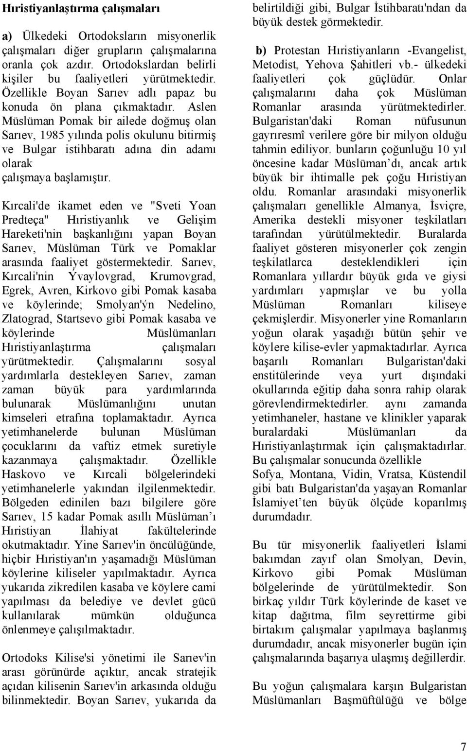 Aslen Müslüman Pomak bir ailede doğmuş olan Sarıev, 1985 yılında polis okulunu bitirmiş ve Bulgar istihbaratı adına din adamı olarak çalışmaya başlamıştır.