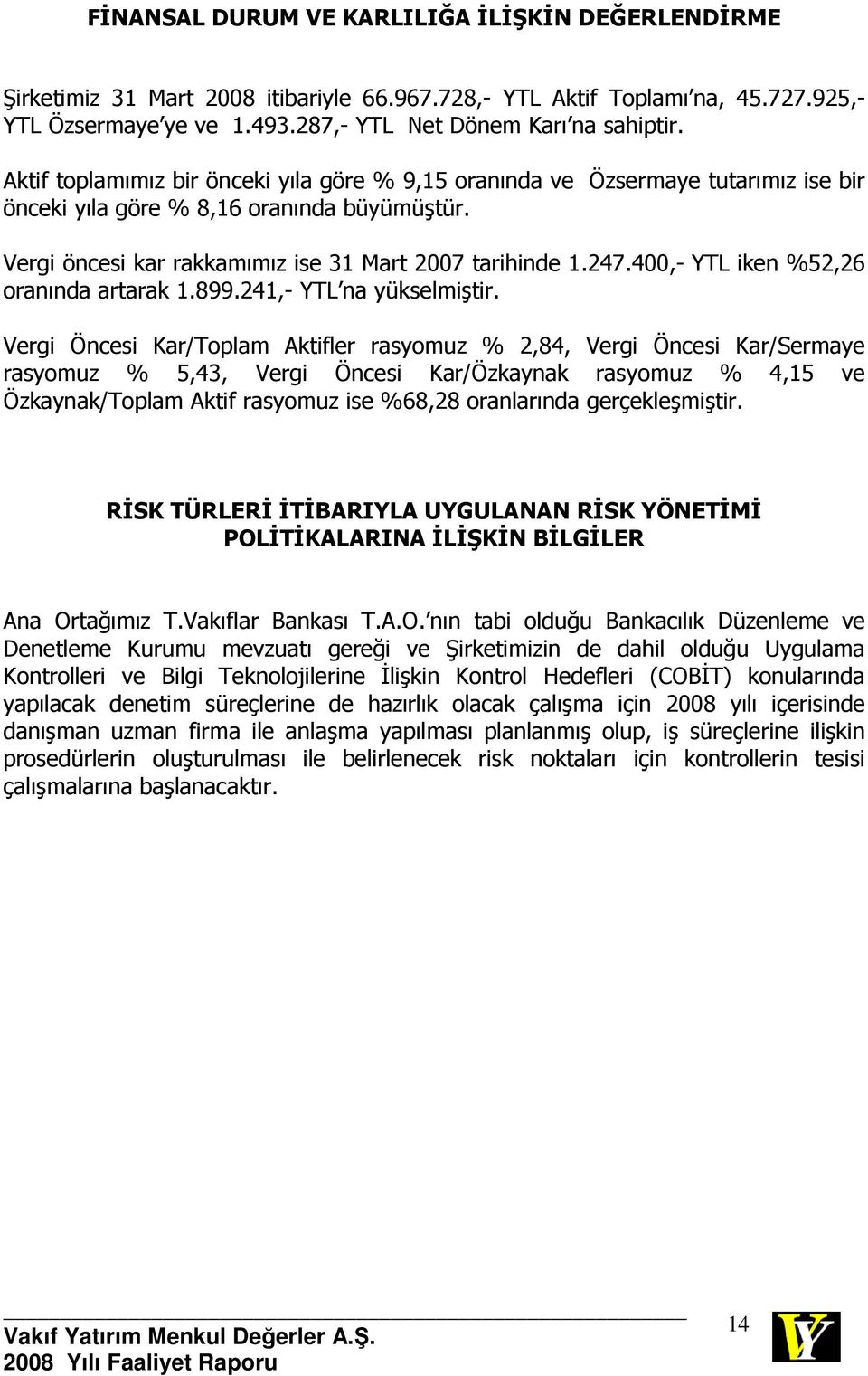 400,- YTL iken %52,26 oranında artarak 1.899.241,- YTL na yükselmiştir.