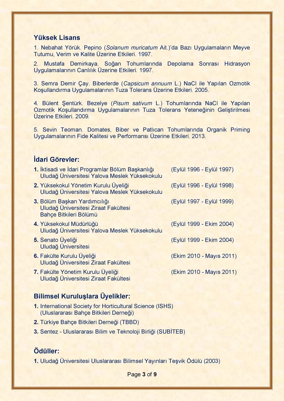 ) NaCl ile Yapılan Ozmotik Koşullandırma Uygulamalarının Tuza Tolerans Üzerine Etkileri. 2005. 4. Bülent Şentürk. Bezelye (Pisum sativum L.