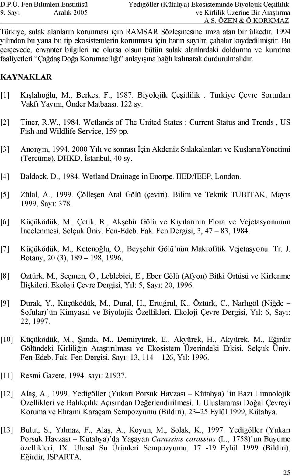 KAYNAKLAR [1] Kışlalıoğlu, M., Berkes, F., 1987. Biyolojik Çeşitlilik. Türkiye Çevre Sorunları Vakfı Yayını, Önder Matbaası. 122 sy. [2] Tiner, R.W., 1984.