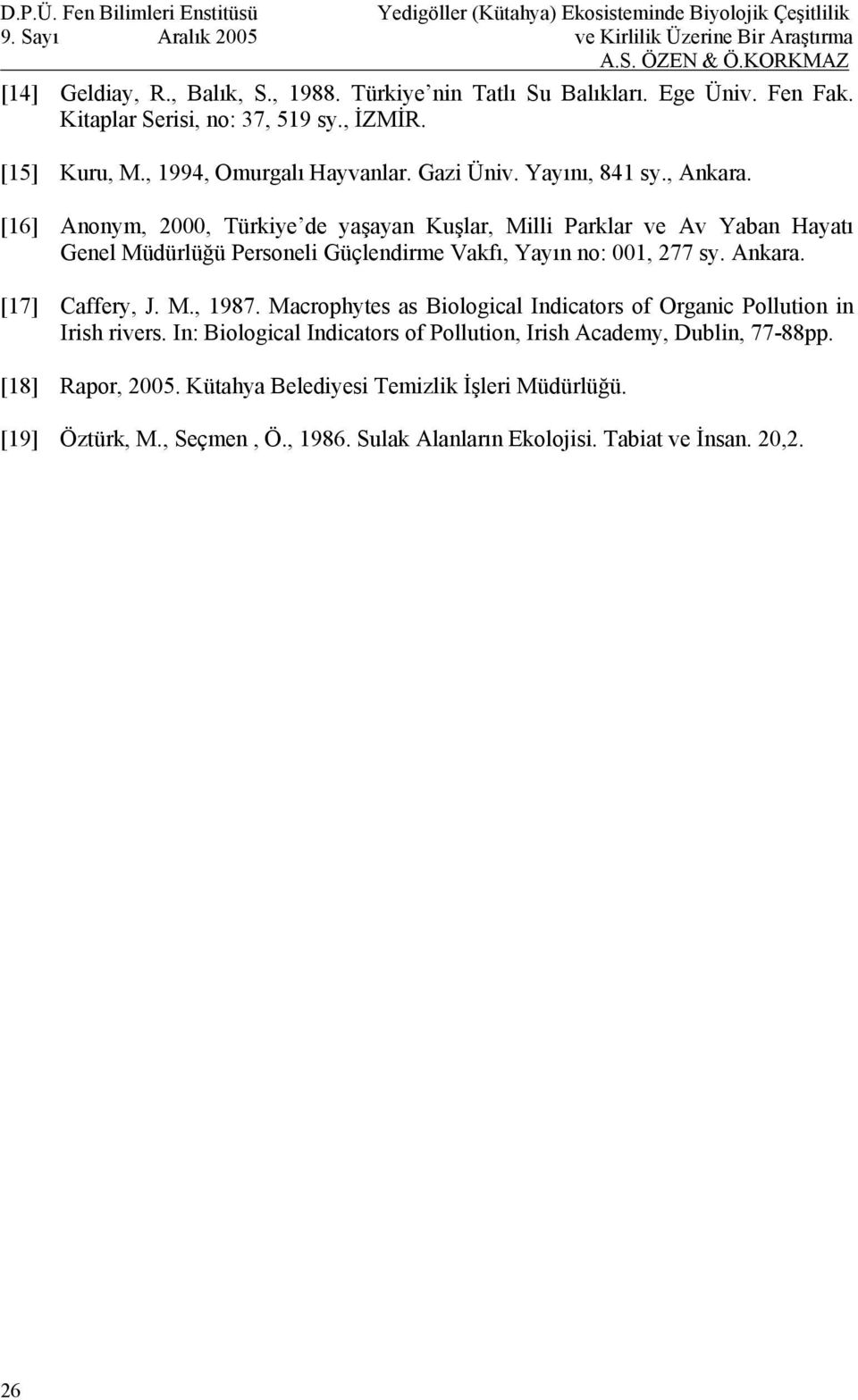 [16] Anonym, 2000, Türkiye de yaşayan Kuşlar, Milli Parklar ve Av Yaban Hayatı Genel Müdürlüğü Personeli Güçlendirme Vakfı, Yayın no: 001, 277 sy. Ankara. [17] Caffery, J.