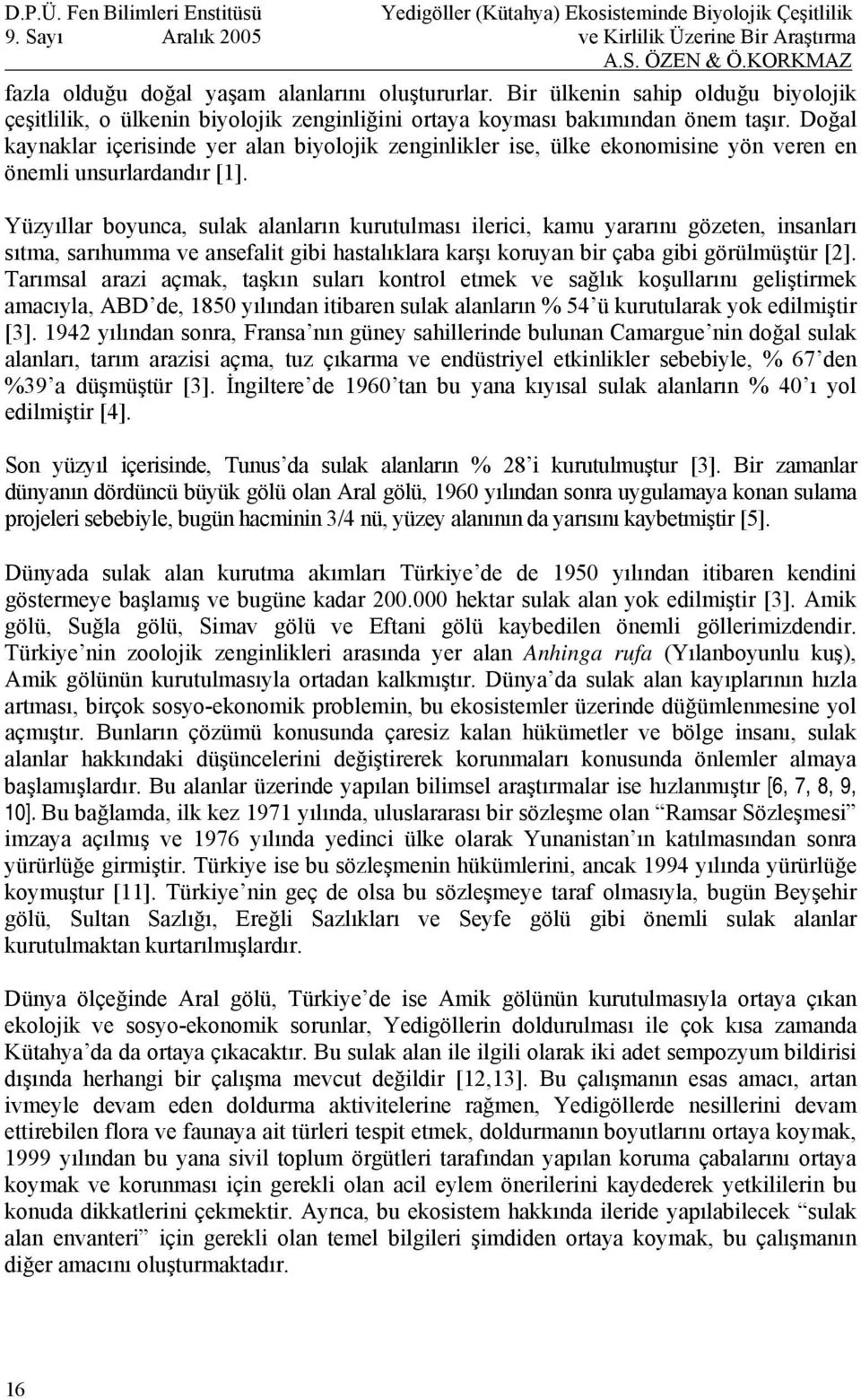 Yüzyıllar boyunca, sulak alanların kurutulması ilerici, kamu yararını gözeten, insanları sıtma, sarıhumma ve ansefalit gibi hastalıklara karşı koruyan bir çaba gibi görülmüştür [2].