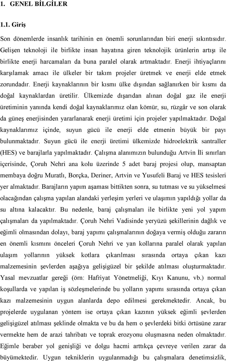 Enerji ihtiyaçlarını karşılamak amacı ile ülkeler bir takım projeler üretmek ve enerji elde etmek zorundadır.