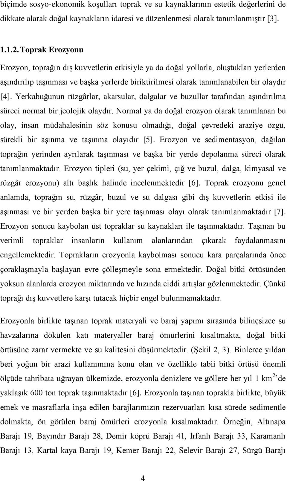 Yerkabuğunun rüzgârlar, akarsular, dalgalar ve buzullar tarafından aşındırılma süreci normal bir jeolojik olaydır.