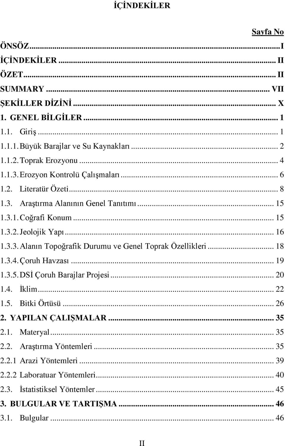 3.3. Alanın Topoğrafik Durumu ve Genel Toprak Özellikleri... 18 1.3.4. Çoruh Havzası... 19 1.3.5. DSİ Çoruh Barajlar Projesi... 20 1.4. İklim... 22 1.5. Bitki Örtüsü... 26 2. YAPILAN ÇALIŞMALAR.