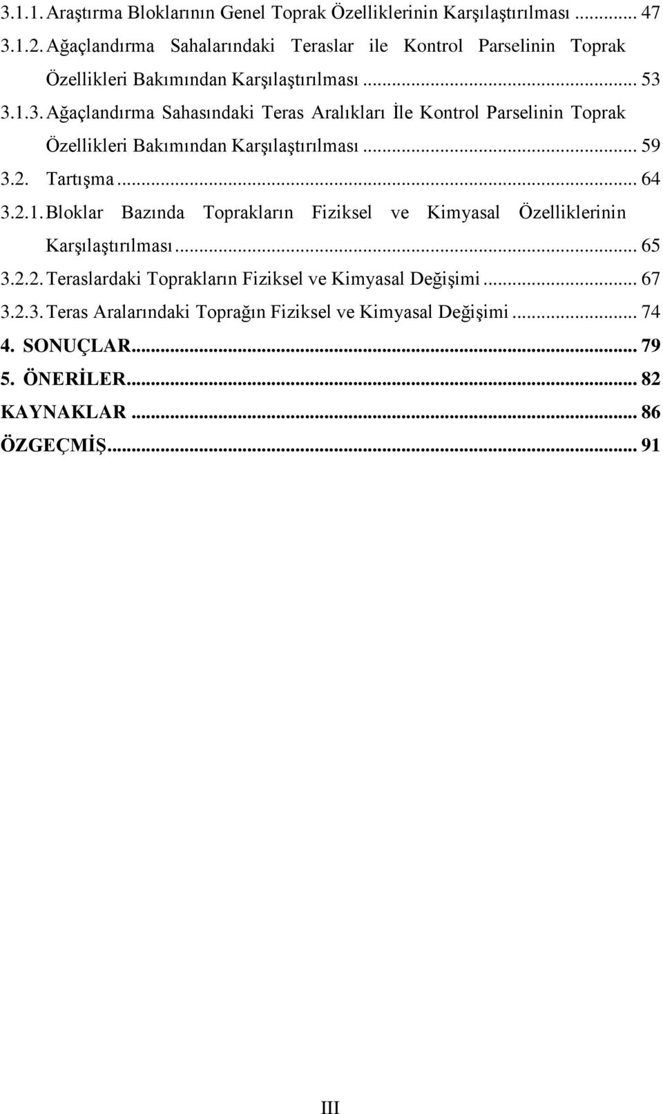 3.1.3. Ağaçlandırma Sahasındaki Teras Aralıkları İle Kontrol Parselinin Toprak Özellikleri Bakımından Karşılaştırılması... 59 3.2. Tartışma... 64 3.2.1. Bloklar Bazında Toprakların Fiziksel ve Kimyasal Özelliklerinin Karşılaştırılması.