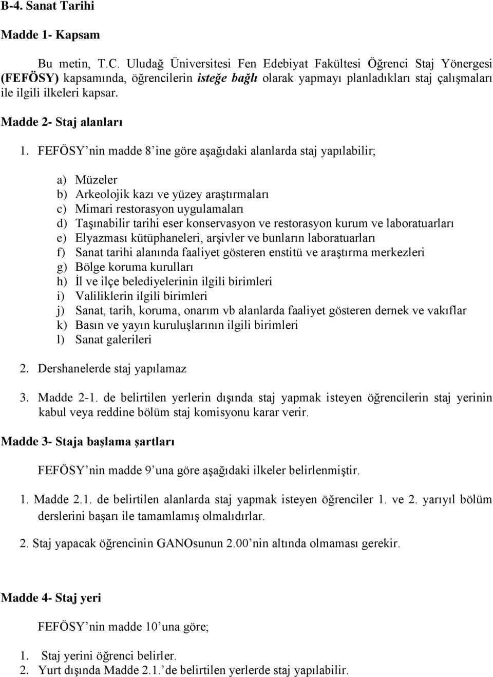 restorasyon kurum ve laboratuarları e) Elyazması kütüphaneleri, arşivler ve bunların laboratuarları f) Sanat tarihi alanında faaliyet gösteren enstitü ve araştırma merkezleri g) Bölge koruma