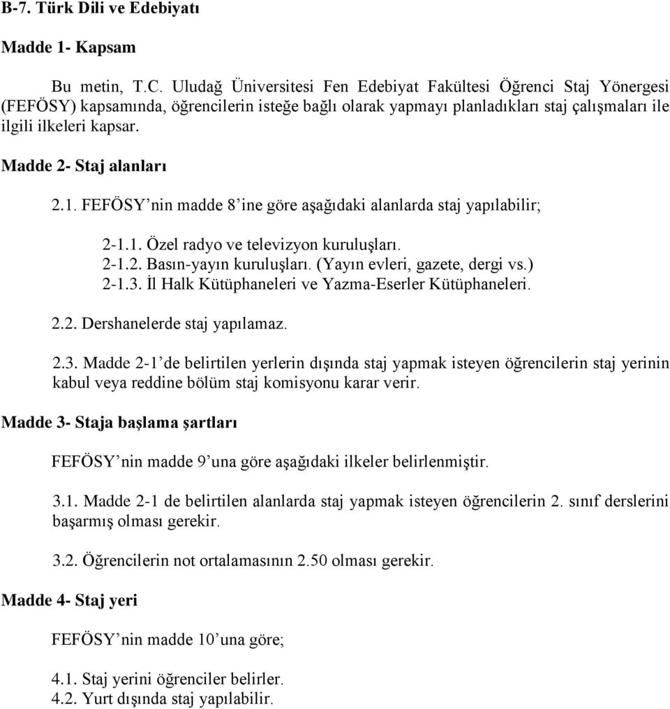 1. Madde 2-1 de belirtilen alanlarda staj yapmak isteyen öğrencilerin 2. sınıf derslerini başarmış olması gerekir. 3.2. Öğrencilerin not ortalamasının 2.
