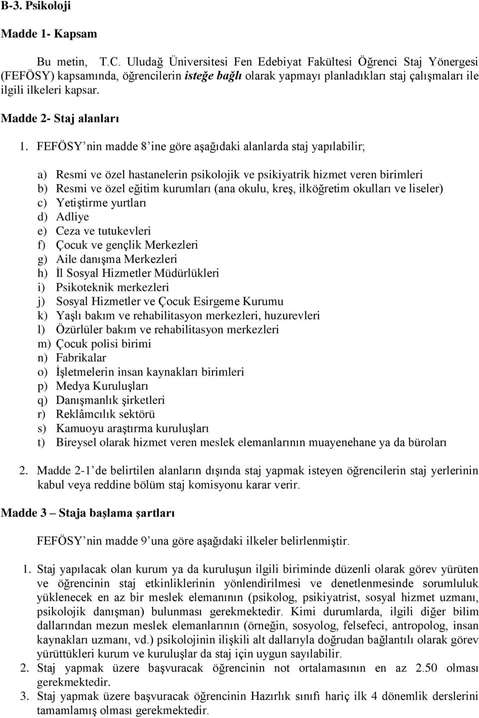 ilköğretim okulları ve liseler) c) Yetiştirme yurtları d) Adliye e) Ceza ve tutukevleri f) Çocuk ve gençlik Merkezleri g) Aile danışma Merkezleri h) İl Sosyal Hizmetler Müdürlükleri i) Psikoteknik