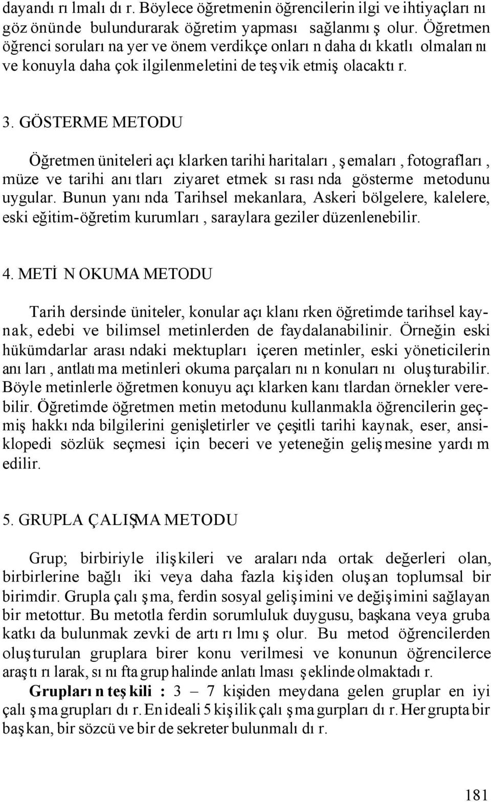 GÖSTERME METODU Öğretmen üniteleri açıklarken tarihi haritaları, şemaları, fotografları, müze ve tarihi anıtları ziyaret etmek sırasında gösterme metodunu uygular.