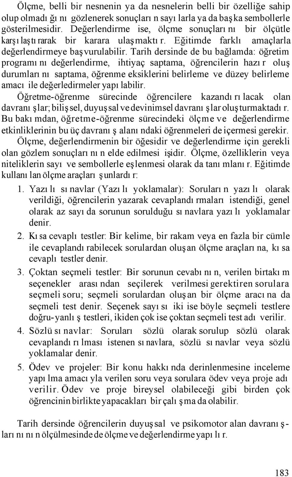 Tarih dersinde de bu bağlamda: öğretim programını değerlendirme, ihtiyaç saptama, öğrencilerin hazır oluş durumlarını saptama, öğrenme eksiklerini belirleme ve düzey belirleme amacı ile