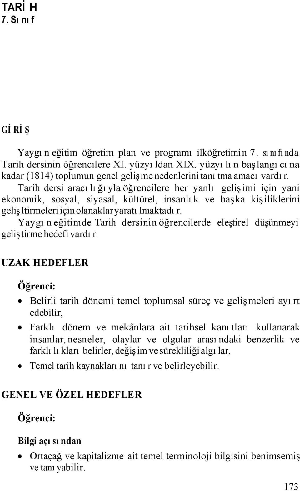 Tarih dersi aracılığıyla öğrencilere her yanlı gelişimi için yani ekonomik, sosyal, siyasal, kültürel, insanlık ve başka kişiliklerini gelişltirmeleri için olanaklar yaratılmaktadır.