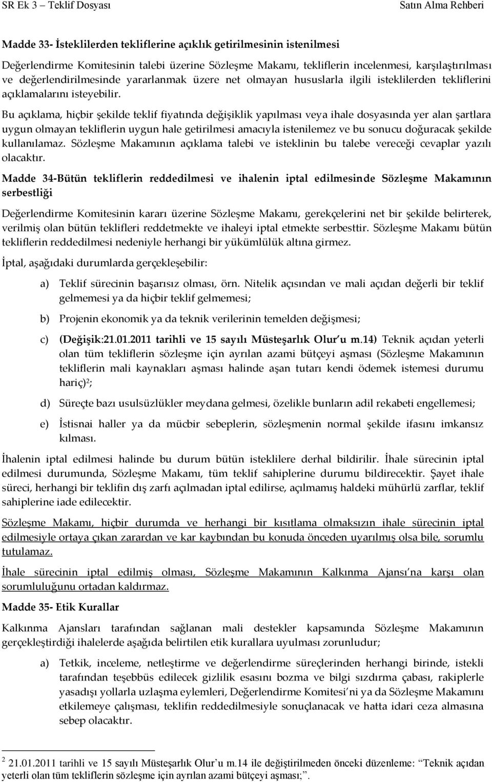 Bu açıklama, hiçbir şekilde teklif fiyatında değişiklik yapılması veya ihale dosyasında yer alan şartlara uygun olmayan tekliflerin uygun hale getirilmesi amacıyla istenilemez ve bu sonucu doğuracak